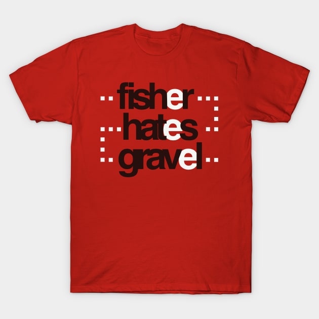 Fisher hates gravel T-Shirt by Spiralpaper